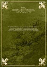 The Biblical illustrator; or, Anecdotes, similes, emblems, illustrations : expository, scientific, georgraphical, historical, and homiletic, gathered from a wide range of home and foreign literature, on the verses of the Bible. 13