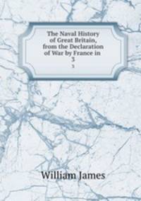 The Naval History of Great Britain, from the Declaration of War by France in .. 3