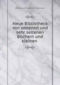 Neue Bibliotheck von seltenen und sehr seltenen Buchern und kleinen .