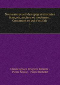 Nouveau recueil des epigrammatistes franois, anciens et modernes.: Contenant ce qui s`est fait .. 1