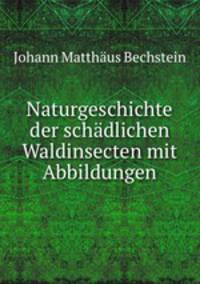 Naturgeschichte der schadlichen Waldinsecten mit Abbildungen