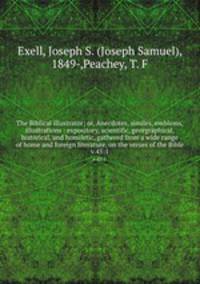 The Biblical illustrator; or, Anecdotes, similes, emblems, illustrations : expository, scientific, georgraphical, historical, and homiletic, gathered from a wide range of home and foreign literature, on the verses of the Bible. v.45:1