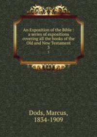 An Exposition of the Bible : a series of expositions covering all the books of the Old and New Testament. 3