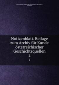 Notizenblatt. Beilage zum Archiv fr Kunde sterreichischer Geschichtsquellen. 2