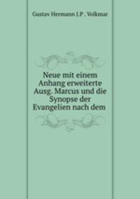 Neue mit einem Anhang erweiterte Ausg. Marcus und die Synopse der Evangelien nach dem .