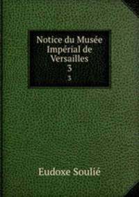 Notice du Muse Imprial de Versailles. 3