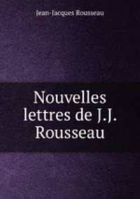 Nouvelles lettres de J.J. Rousseau