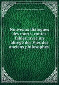 Nouveaux dialogues des morts, contes & fables: avec un abrege des Vies des anciens philosophes .