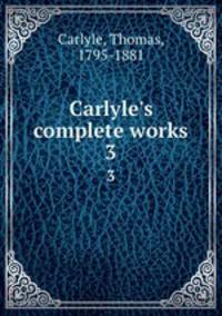 Carlyle`s complete works. 3