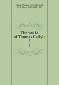 The works of Thomas Carlyle. 5