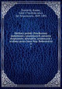 Herbarz polski. Powikszony dodatkami z poniejszych autorow rkopismow, dowodow, urzdowych i wydany przez Jana Nep. Bobrowicza