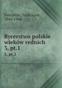 Rycerstwo polskie wiekw rednich. 3, pt.1