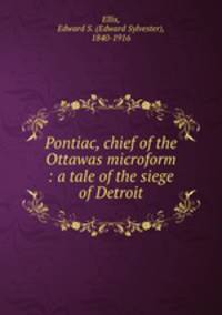 Pontiac, chief of the Ottawas microform : a tale of the siege of Detroit