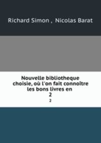 Nouvelle bibliotheque choisie, o l`on fait connotre les bons livres en .. 2