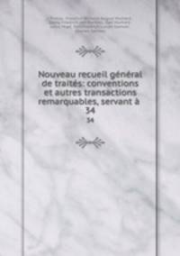Nouveau recueil general de traites: conventions et autres transactions remarquables, servant a .