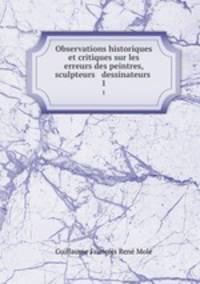 Observations historiques et critiques sur les erreurs des peintres, sculpteurs & dessinateurs .. 1