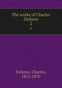The works of Charles Dickens. 2