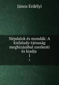 Nepdalok es mondak: A kisfaludy-tarsasag megbizasabul szerkesti es kiadja .