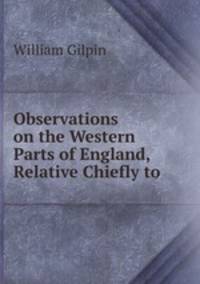 Observations on the Western Parts of England, Relative Chiefly to .