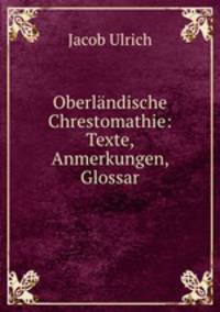 Oberlandische Chrestomathie: Texte, Anmerkungen, Glossar