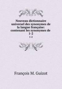 Nouveau dictionnaire universel des synonymes de la langue franaise: contenant les synonymes de .. 1-2