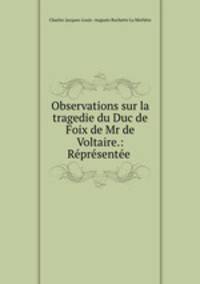 Observations sur la tragedie du Duc de Foix de Mr de Voltaire.: Representee .