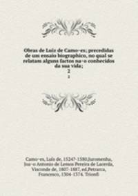 Obras de Luiz de Camoes; precedidas de um ensaio biographico, no qual se relatam alguns factos nao conhecidos da sua vida;. 2