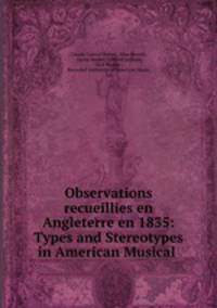 Observations recueillies en Angleterre en 1835: Types and Stereotypes in American Musical .