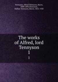 The works of Alfred, lord Tennyson. 1