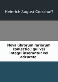 Nova librorum rariorum conlectio,: qui vel integri inseruntur vel adcurate .