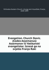 Evangelion. Church Slavic. (Codex Assemanus) Assemanov ili Vatikanski evangelistar. Iznese ga na svjetlo Franjo Raki