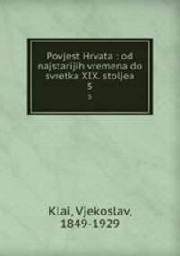 Povjest Hrvata : od najstarijih vremena do svretka XIX. stoljea. 5