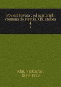 Povjest Hrvata : od najstarijih vremena do svretka XIX. stoljea. 4