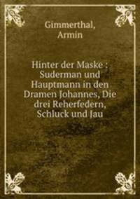 Hinter der Maske : Suderman und Hauptmann in den Dramen Johannes, Die drei Reherfedern, Schluck und Jau