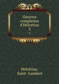 Oeuvres complettes d`Helvetius. 3