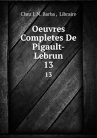 Oeuvres Completes De Pigault-Lebrun. 13