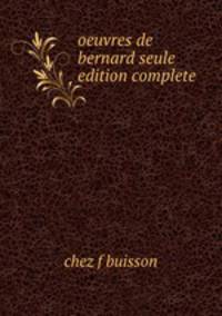 oeuvres de bernard seule edition complete