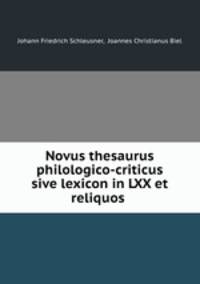 Novus thesaurus philologico-criticus sive lexicon in LXX et reliquos .