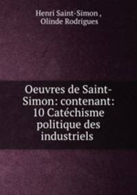 Oeuvres de Saint-Simon: contenant: 10 Catechisme politique des industriels .