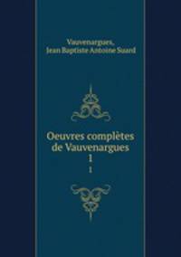 Oeuvres compltes de Vauvenargues. 1