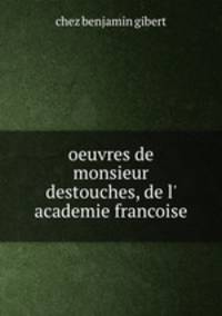 oeuvres de monsieur destouches, de l
