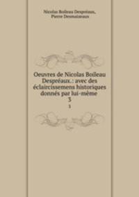 Oeuvres de Nicolas Boileau Despreaux.: avec des eclaircissemens historiques donnes par lui-meme .
