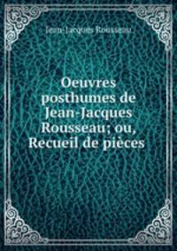 Oeuvres posthumes de Jean-Jacques Rousseau; ou, Recueil de pieces .