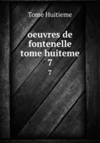 oeuvres de fontenelle tome huiteme. 7