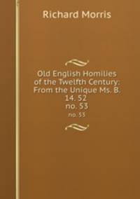 Old English Homilies of the Twelfth Century: From the Unique Ms. B. 14. 52 .. no. 53