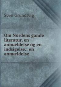 Om Nordens gamle literatur, en anm?ldelse og en indsigelse.: en anm?ldelse .