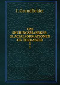 OM SKURINGSMAERKER, GLACIALFORMATIONEN OG TERRASSER. 1