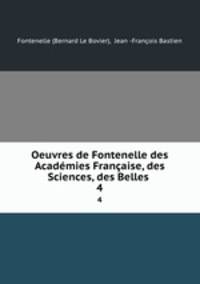 Oeuvres de Fontenelle des Acadmies Franaise, des Sciences, des Belles .. 4
