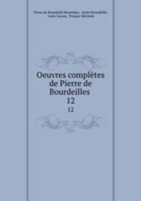 Oeuvres compltes de Pierre de Bourdeilles .. 12