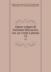 Opere volgari di Giovanni Boccaccio, cor, su i testi a penna. 13
